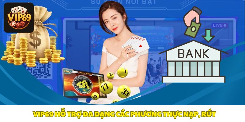 Cổng giải trí Vip69 hỗ trợ đa dạng các phương thực nạp, rút nhanh chóng