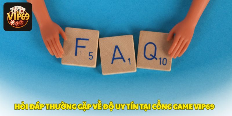 Hỏi đáp độ uy tín tại Vip69 – Giải đáp thắc mắc, chơi game an tâm