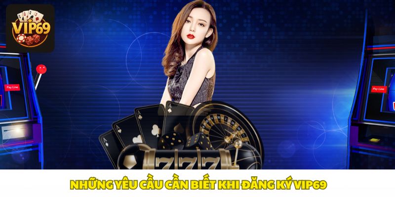 Đăng ký Vip69 cần tên tài khoản, mật khẩu, thông tin cá nhân, độ tuổi và thanh toán